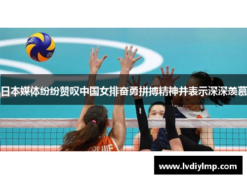 日本媒体纷纷赞叹中国女排奋勇拼搏精神并表示深深羡慕