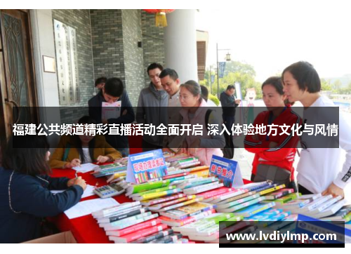 福建公共频道精彩直播活动全面开启 深入体验地方文化与风情