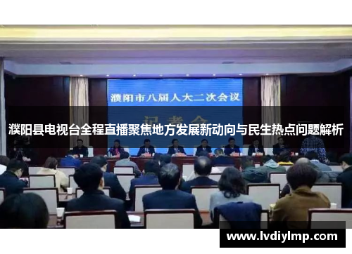 濮阳县电视台全程直播聚焦地方发展新动向与民生热点问题解析