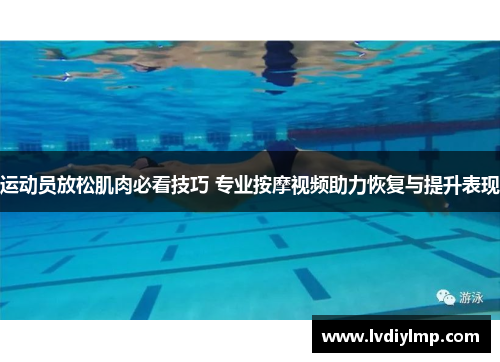 运动员放松肌肉必看技巧 专业按摩视频助力恢复与提升表现